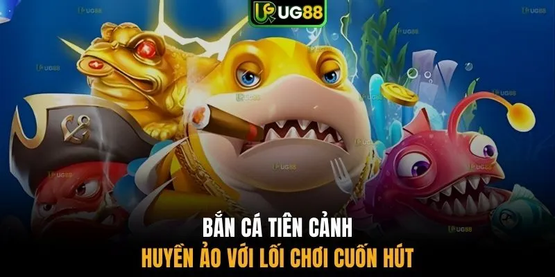  Bắn cá Tiên Cảnh huyền ảo với lối chơi cuốn hút